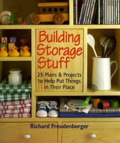 Building Storage Stuff: 25 Plans & Projects to Help Put Things in Thei – GOOD