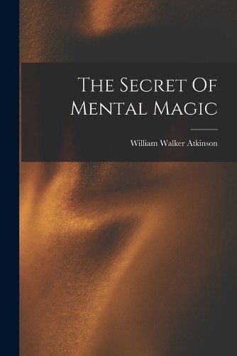 William Walker Atkinson The Secret Of Mental Magic (Paperback) (UK IMPORT)