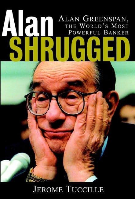 Alan Shrugged: The Life and Times of Alan Greenspan, the World’s Most Powerf…