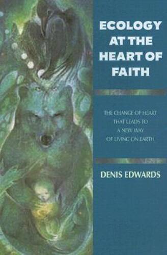 Ecology at the Heart of Faith – Paperback By Edwards, Denis – GOOD