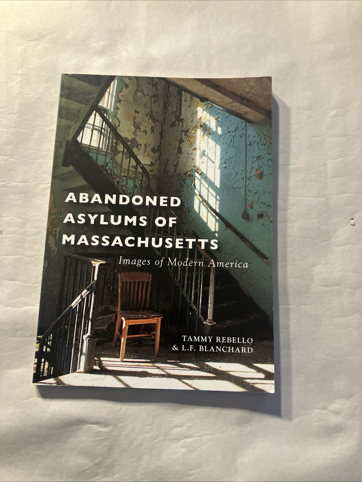 Abandoned Asylums of Massachusetts by Tammy Rebello and L. F. Blanchard , used
