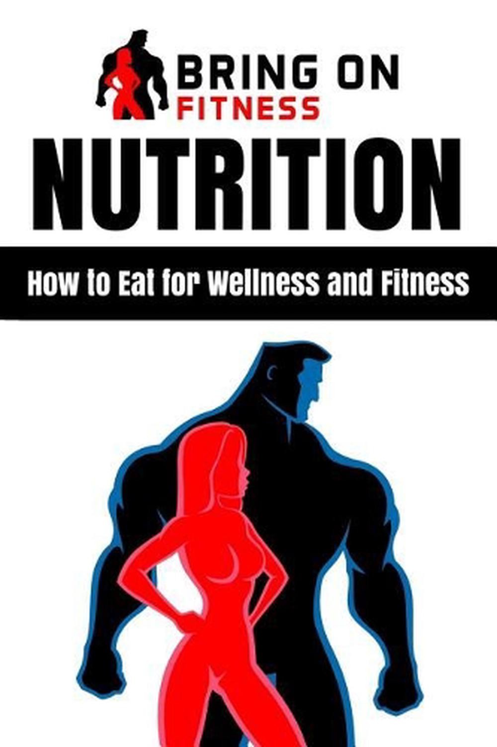 Nutrition: How to Eat for Wellness and Fitness by Bring on Fitness (English) Pap