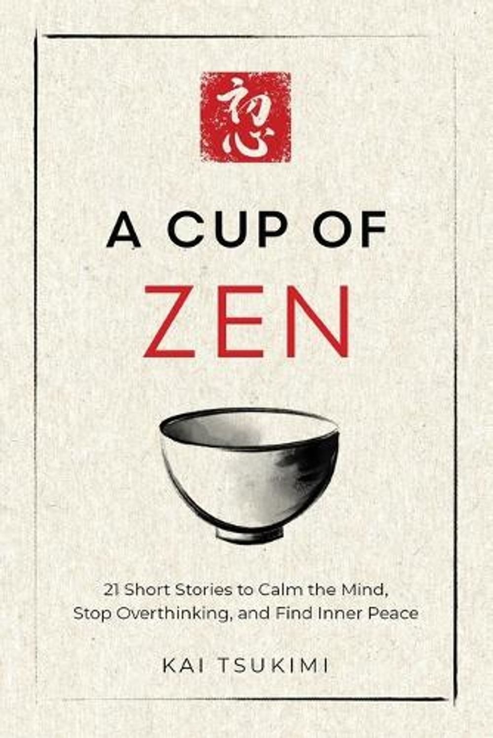 A Cup of Zen: 21 Short Stories to Calm the Mind, Stop Overthinking, and Find Inn
