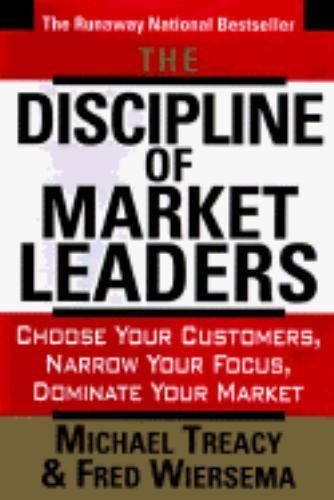 The Discipline Of Market Leaders: Choose Your Customers, Narrow Your Focus, Domi