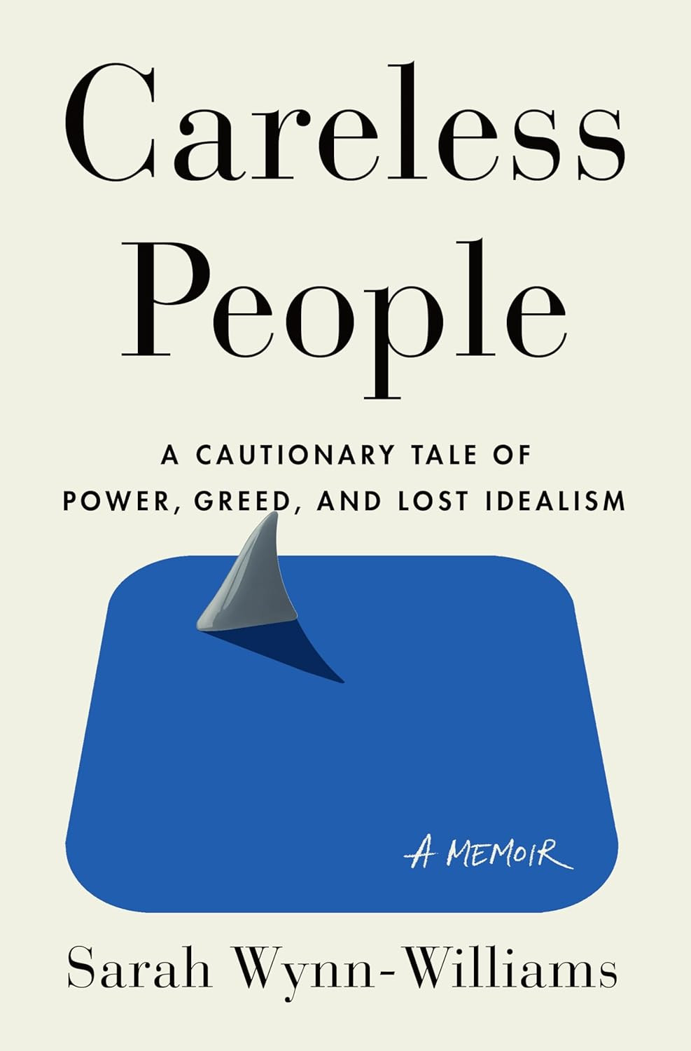 Careless People: A Cautionary Tale of Power, Greed, and Lost Idealism Sarah Wynn