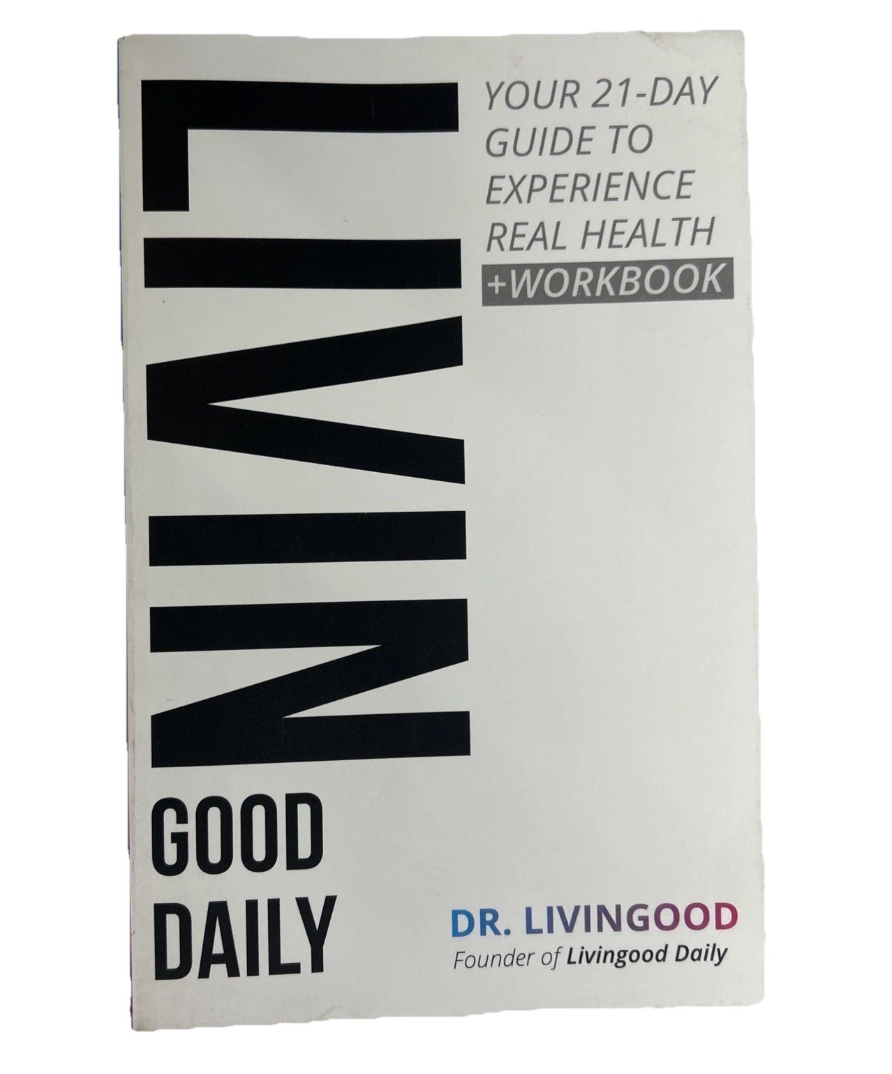 LIVIN GOOD DAILY: 21-Day Guide to Real Health + Workbook by Dr. Livingood