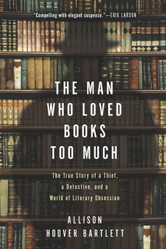 The Man Who Loved Books Too Much: The True Story of a Thief, a Detective, and…