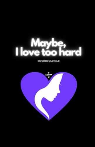 Maybe, I Love Too Hard – Paperback, by Sheehan Sara – Very Good