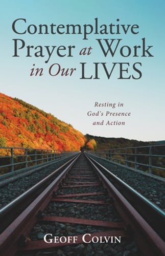 Contemplative Prayer at Work in Our Lives by Geoff Colvin: New