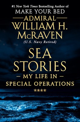 Sea Stories: My Life in Special Operations by McRaven, William H.
