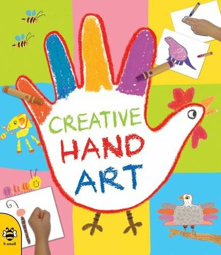 Creative Hand Art: Be Amazed by the Art Little Hands Can Create! by Sunny Kim
