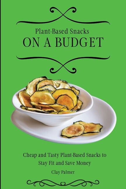 Plant-Based Snacks On A Budget: Cheap And Tasty Plant-Based Snacks To Stay …
