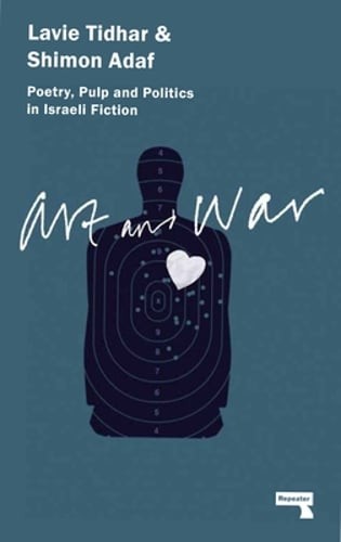 Art & War: Poetry, Pulp and Politics in Israeli Fiction by Lavie Tidhar: New