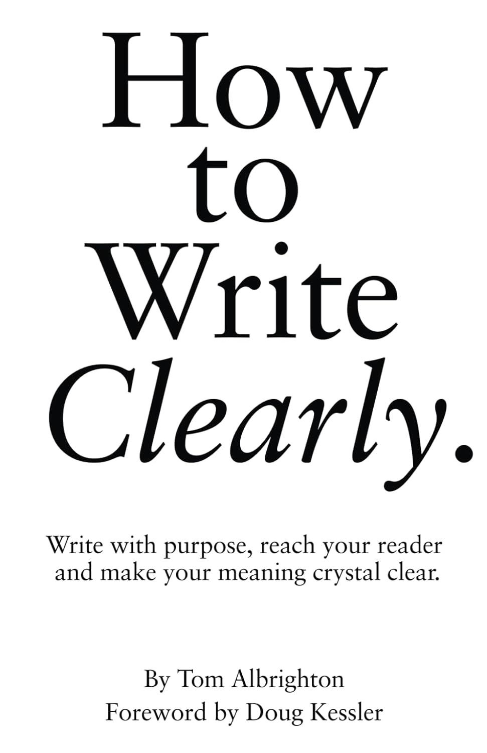 How to Write Clearly: Write with purpose, reach your reader and make your meanin