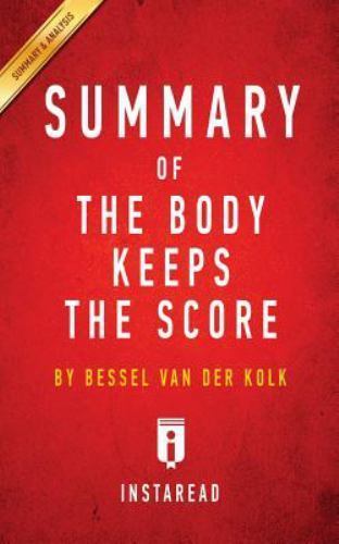 Summary of The Body Keeps the Score: by Bessel van der Kolk M.D. – Includes Ana