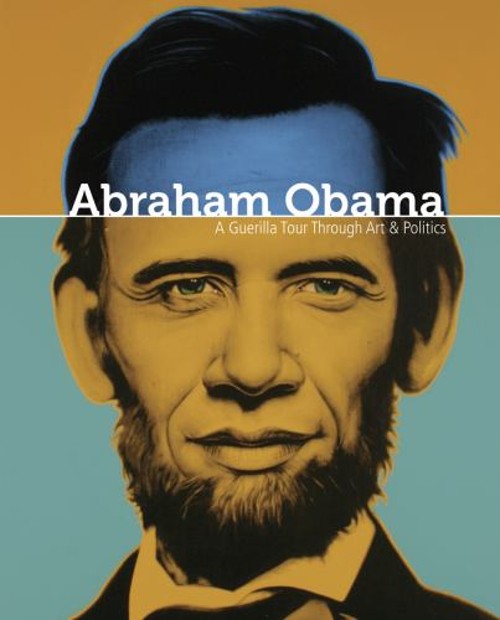 Abraham Obama : A Guerilla Tour Through Art and Politics Paperbac