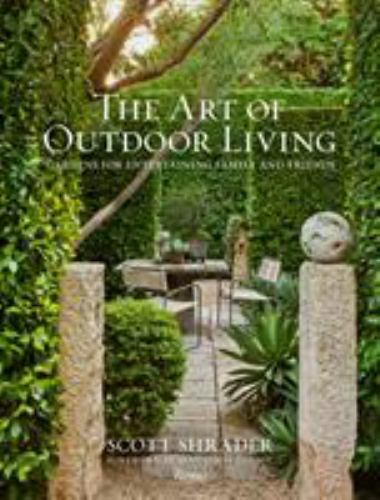 The Art of Outdoor Living: Gardens for Entertaining Family and Friends, Shrader,