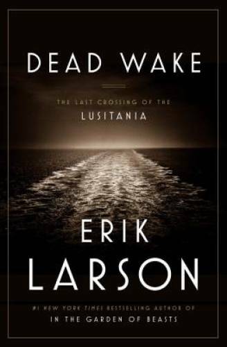 Dead Wake: The Last Crossing of the Lusitania – Hardcover By Larson, Erik – GOOD