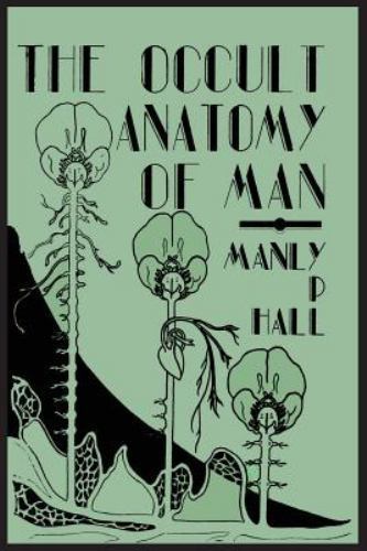 The Occult Anatomy of Man: To Which Is Added a Treatise on Masonry…