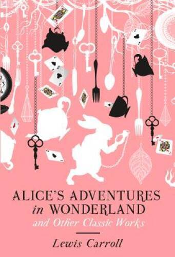 Alice’s Adventures in Wonderland and Other Classic Works – Hardcover – GOOD