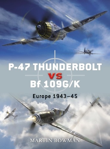 Martin Bowman P-47 Thunderbolt vs Bf 109G/K (Paperback) Duel