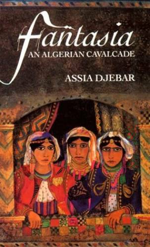 Fantasia: An Algerian Cavalcade – Paperback By Assia Djebar – GOOD