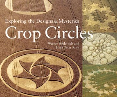 Crop Circles: Exploring the Designs & Mysteries by Anderhub, Werner,Roth, Hans P