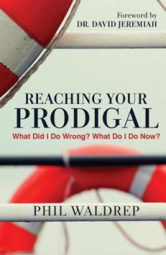 Reaching Your Prodigal: What Did I Do Wrong? What Do I Do Now? – GOOD