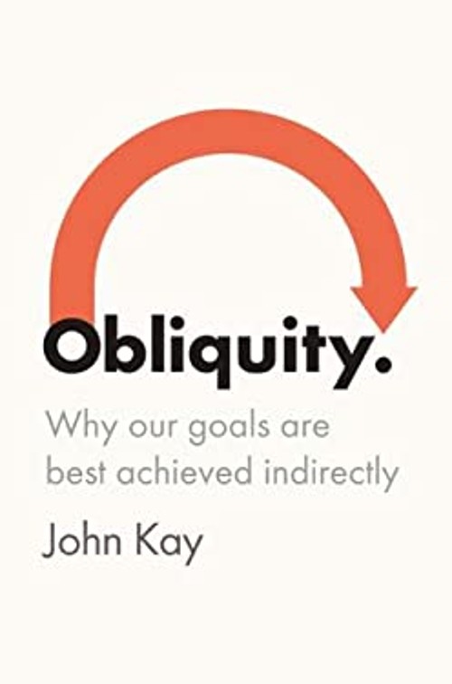 Obliquity : Why Our Goals Are Best Achieved Indirectly Hardcover