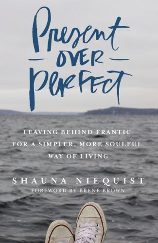 Present Over Perfect: Leaving Behind Frantic for a Simpler, More Soulful Way…