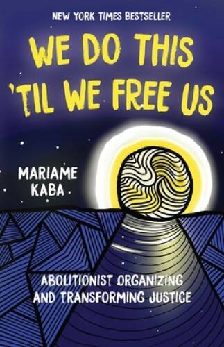 We Do This ‘Til We Free Us: Abolitionist Organizing and Transforming Just – GOOD