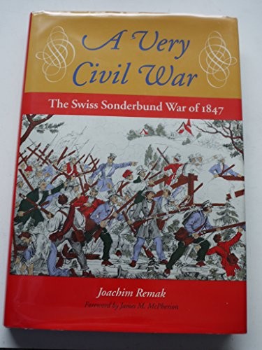 A VERY CIVIL WAR: THE SWISS SONDERBUND WAR OF 1847 By Joachim Remak – Hardcover