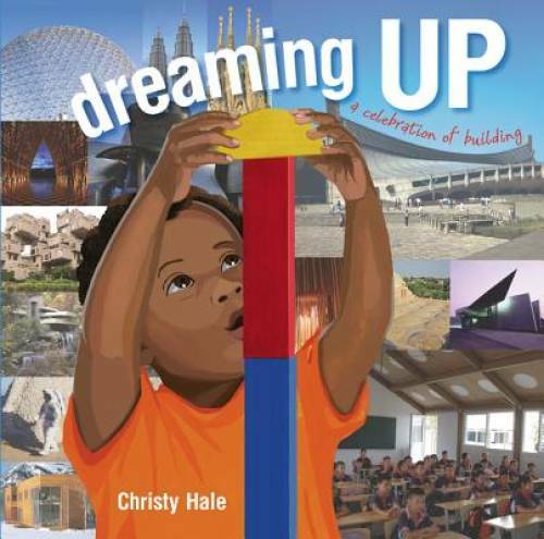 Dreaming Up: A Celebration of Building – Hardcover By Christy Hale – GOOD