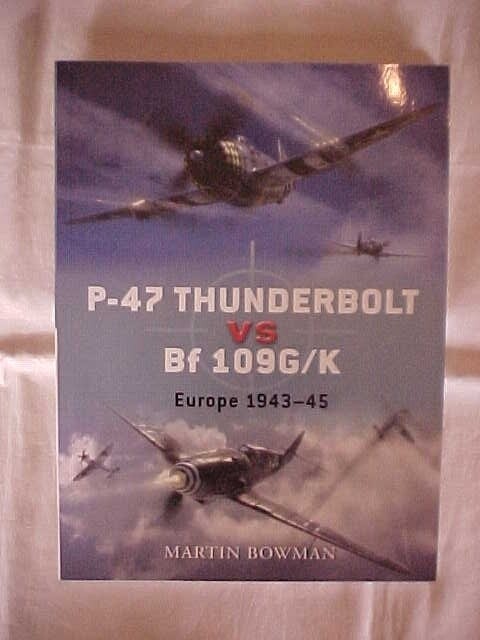 P-47 THUNDERBOLT VS BF 109G/K, EUROPE 1943-45 by MARTIN BOWMAN, AVIATION HIST.