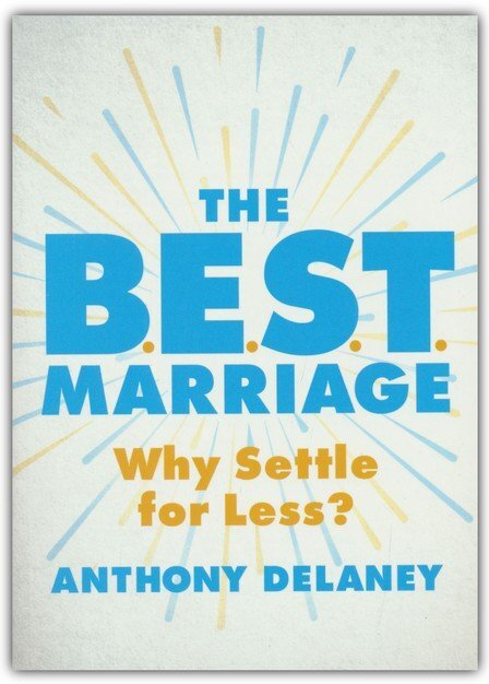 The B.E.S.T. Marriage: Why Settle for Less? – Anthony Delaney