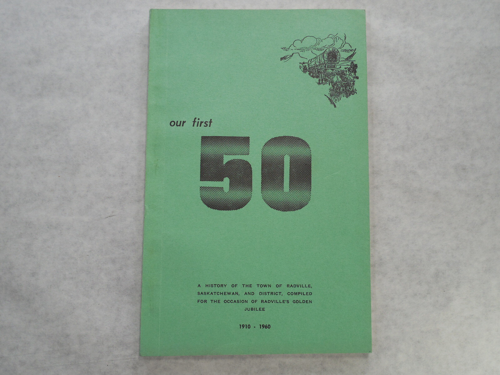 Our First 50 The Town of Radville Saskatchewan 1910-1960