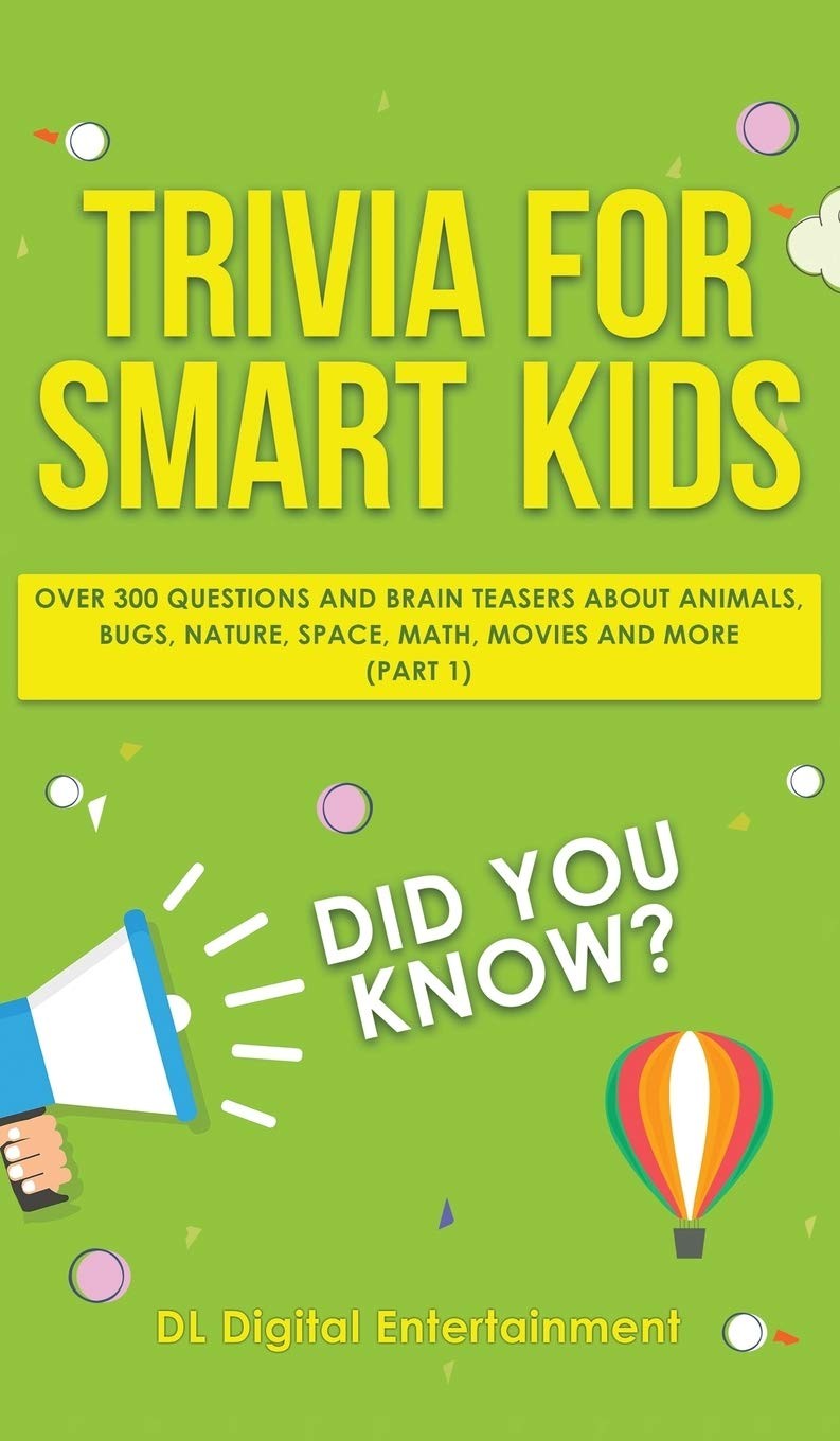 Trivia for Smart Kids: Over 300 Questions About Animals, Bugs, Nature, Space…