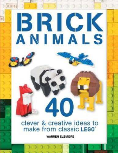 Brick Animals: 40 Clever & Creative Ideas to Make from Classic LEGOÂ® (Br – GOOD