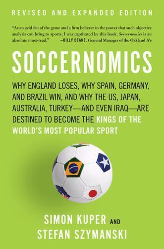 Soccernomics : Why England Loses, Why Germany and Brazil Win, and Why the U. …
