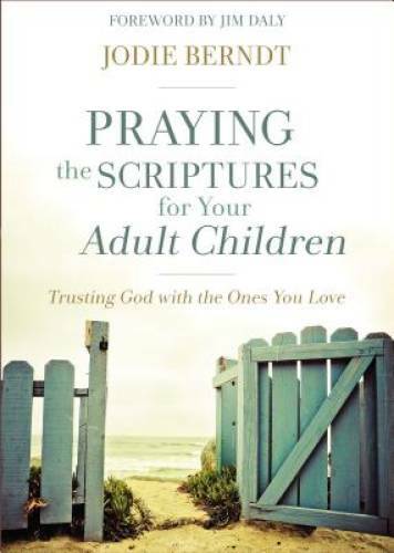 Praying the Scriptures for Your Adult Children: Trusting God with the One – GOOD
