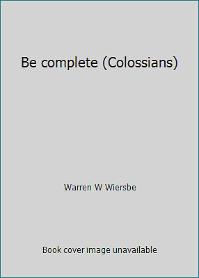 Be complete (Colossians) by Warren W Wiersbe