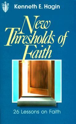 New thresholds of faith by Kenneth E Hagin