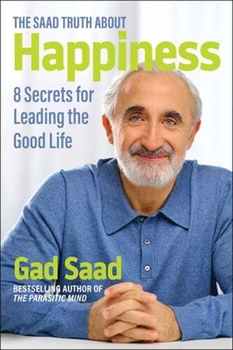 The Saad Truth about Happiness: 8 Secrets for Leading the Good Life by Gad Saad