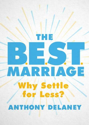 The B.E.S.T. Marriage: Why Settle for Less? by Delaney, Anthony