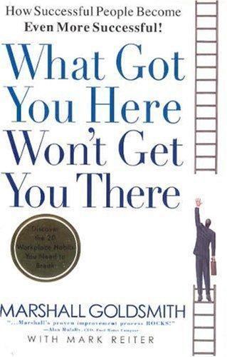 What Got You Here Won’t Get You There Mark Reiter (2007, Hardcover)
