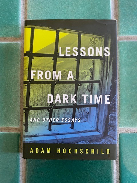 Lessons from a Dark Time and Other Essays by Adam Hochschild 2018 1st UC HC DJ