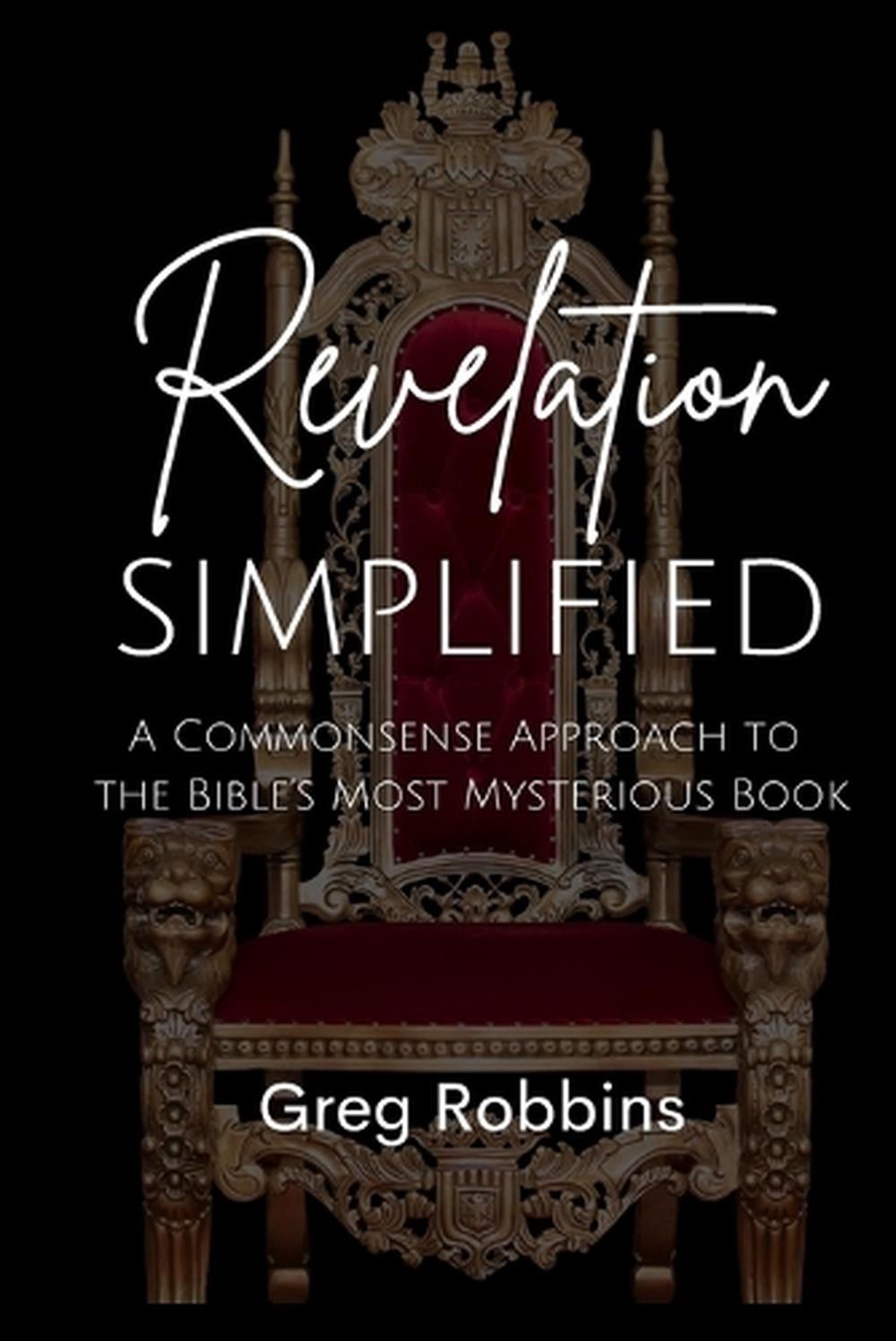 Revelation Simplified: A Commonsense Approach to the Bible’s Most Mysterious Boo