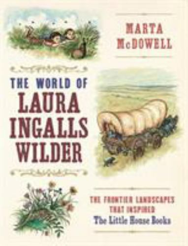The World of Laura Ingalls Wilder: The Frontier Landscapes that Inspired the Lit