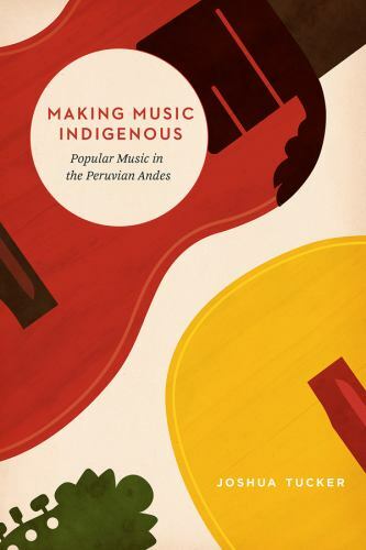 Making Music Indigenous: Popular Music in the Peruvian Andes (Chicago Studies in