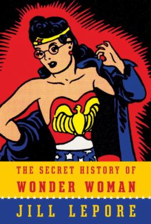 The Secret History of Wonder Woman Hardcover Jill Lepore